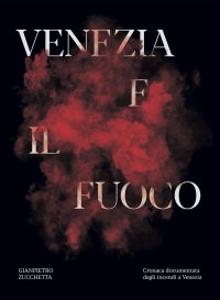 Immagine copertina libro Venezia e il fuoco. Cronaca documentata degli incendi a Venezia
