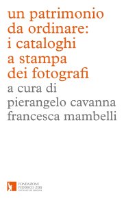 Immagine copertina libro Un patrimonio da ordinare: i cataloghi a stampa dei fotografi. Ediz. illustrata