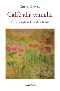 Immagine copertina libro Caffè alla vaniglia. Storie di famiglia dalle Langhe a Pinerolo