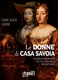 Immagine copertina libro Le donne di casa Savoia. Storia femminile di una dinastia millenaria