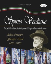 Immagine copertina libro Spirito verdiano. Ventisette interpretazioni pittoriche ispirate a tutte le opere liriche composte dal maestro. Ediz. illustrata