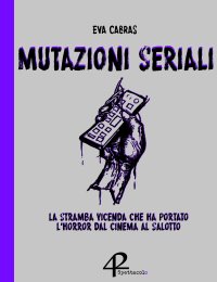 Immagine copertina libro Mutazioni seriali. La stramba vicenda che ha portato l'horror dal cinema al salotto