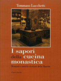 Immagine copertina libro I sapori della cucina monastica. Memorie e antichi ricettari delle Marche