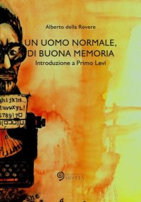Immagine copertina libro Un uomo normale, di buona memoria. Introduzione a Primo Levi