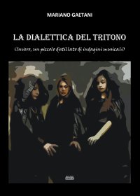 Immagine copertina libro La dialettica del tritono (Invero, un piccolo distillato di indagini musicali)