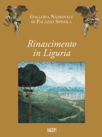 Immagine copertina libro Rinascimento in Liguria. Giovanni Mazone, Carlo Braccesco, Nicolò Corso, Ludovico Brea, Agostino Bombelli. Catalogo della mostra (Genova, 17 dicembre 2019-10 maggio 2020). Ediz. illustrata