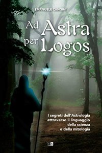 Immagine copertina libro Ad astra per logos. I segreti dell'astrologia attraverso il linguaggio della scienza e della mitologia