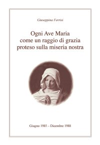 Immagine copertina libro Ogni Ave Maria come un raggio di grazia proteso sulla miseria nostra
