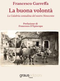 Immagine copertina libro La buona volontà. La Calabria contadina del nostro Novecento