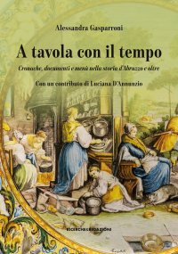 Immagine copertina libro A tavola con il tempo. Cronache, documenti e menù nella storia d'Abruzzo e oltre