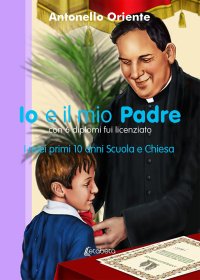 Immagine copertina libro Io e il mio Padre. I miei primi 10 anni Scuola e Chiesa