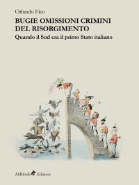 Immagine copertina libro Bugie, omissioni, crimini del Risorgimento. Quando il Sud era il primo Stato italiano