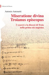 Immagine copertina libro Miseratione divina Troianus episcopus. I vescovi e la diocesi di Troia nella prima età angioina