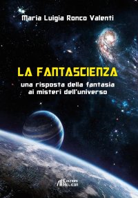 Immagine copertina libro La fantascienza. Una risposta della fantasia ai misteri dell'universo