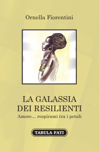 Immagine copertina libro La galassia dei resilienti. Amore... respirami tra i petali