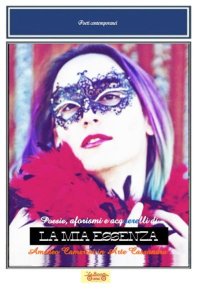 Immagine copertina libro La mia essenza. Poesie, aforismi e acquerelli di Amedeo Camerini in arte Cassandra