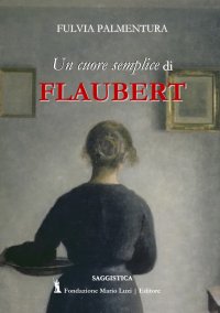 Immagine copertina libro Lettura di «Un cuore semplice» di Flaubert. Dalla banalità del quotidiano una rivelazione