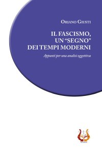 Immagine copertina libro Il fascismo, un «segno» dei tempi moderni. Appunti per una analisi oggettiva