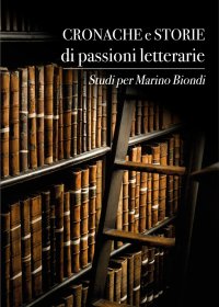 Immagine copertina libro Cronache e storie di passioni letterarie. Studi per Marino Biondi