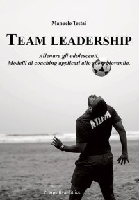 Immagine copertina libro Team Leadership. Allenare gli adolescenti. Modelli di coaching applicati allo sport giovanile