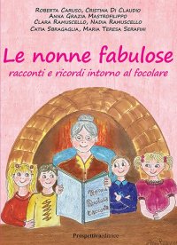 Immagine copertina libro Le nonne fabulose. Racconti e ricordi intorno al focolare
