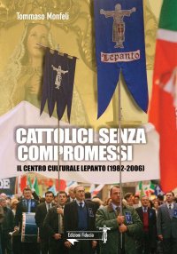 Immagine copertina libro Cattolici senza compromessi. Il Centro culturale Lepanto (1982-2006)