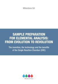 Immagine copertina libro Sample preparation for elemental analysis: from evolution to revolution. The invention, the technology and the benefits of the Single Reaction Chamber (SRC)