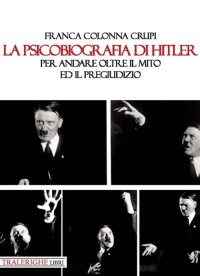 Immagine copertina libro La psicobiografia di Hitler. Per andare oltre il mito ed il pregiudizio