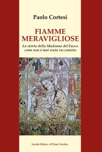 Immagine copertina libro Fiamme meravigliose. La storia della Madonna del Fuoco come non è mai stata raccontata