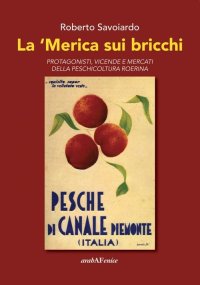 Immagine copertina libro La 'Merica sui bricchi. Protagonisti, vicende e mercati della peschicoltura roerina