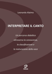 Immagine copertina libro Interpretare il canto. Un percorso didattico attraverso la conoscenza, la classificazione e la maturazione della voce