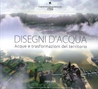 Immagine copertina libro Disegni d'acqua. Acque e trasformazioni del territorio. Ediz. illustrata