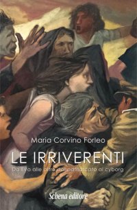 Immagine copertina libro Le irriverenti. Da Eva alle altre dal patriarcato al cyborg