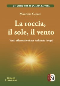 Immagine copertina libro La roccia, il sole, il vento. Venti affermazioni per realizzare i tuoi sogni