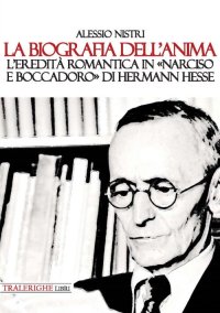 Immagine copertina libro La biografia dell’anima. L'eredità romantica in «Narciso e Boccadoro» di Hermann Hesse