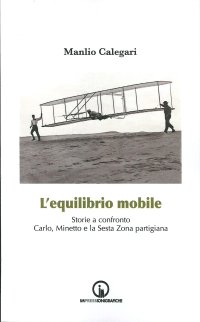 Immagine copertina libro L'equilibrio mobile. Storie a confronto. Carlo, Minetto e la sesta zona partigiana