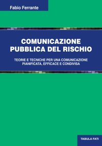 Immagine copertina libro Comunicazione pubblica del rischio. Teorie e tecniche per una comunicazione pianificata, efficace e condivisa