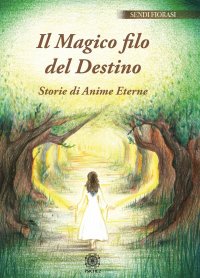 Immagine copertina libro Il magico filo del destino. Storie di anime eterne