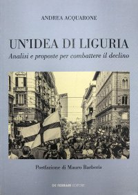 Immagine copertina libro Un'idea di Liguria. Analisi e proposte per combattere il declino