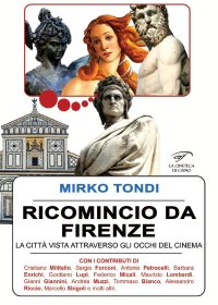 Immagine copertina libro Ricomincio da Firenze. La città vista attraverso gli occhi del cinema