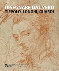 Immagine copertina libro Disegnare dal vero. Tiepolo, Longhi, Guardi. Ediz. illustrata