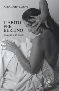 Immagine copertina libro L'abito per Berlino. Racconto e 48 poesie