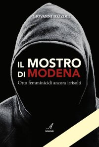 Immagine copertina libro Il Mostro di Modena. Otto femminicidi ancora irrisolti