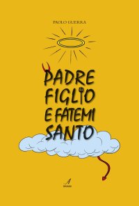 Immagine copertina libro Padre, figlio e fatemi santo