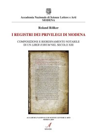 Immagine copertina libro I registri dei privilegi di Modena. Composizione e riordinamento notarile di un liber iurium nel secolo XIII