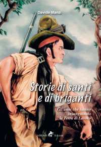 Immagine copertina libro Storie di santi e di briganti. Gli anni che hanno insanguinato la Terra di Lavoro