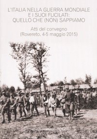Immagine copertina libro L'Italia nella guerra mondiale e i suoi fucilati: quello che (non) sappiamo. Atti del convegno, (Rovereto 4-5 maggio 2015 - estratto da Annali n.24)
