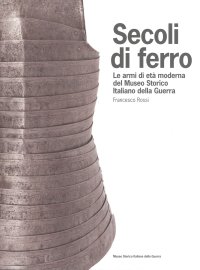 Immagine copertina libro Secoli di ferro. Le armi di età moderna del Museo storico italiano della guerra