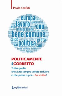 Immagine copertina libro Politicamente scorretto. Tutto quello che avrei sempre voluto scrivere e che prima o poi... ho scritto!