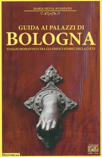 Immagine copertina libro Guida ai palazzi di Bologna. Viaggio romantico tra gli edifici storici della città